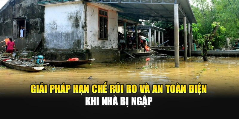 Giải ph&aacute;p hạn chế rủi ro v&agrave; an to&agrave;n điện khi nh&agrave; bị ngập