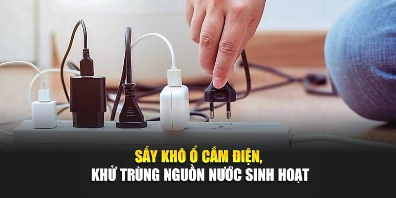Sấy kh&ocirc; ổ cắm điện, khử tr&ugrave;ng nguồn nước sinh hoạt