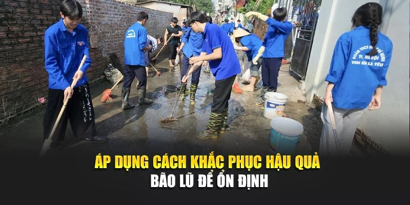&Aacute;p dụng c&aacute;ch khắc phục hậu quả b&atilde;o lũ để ổn định