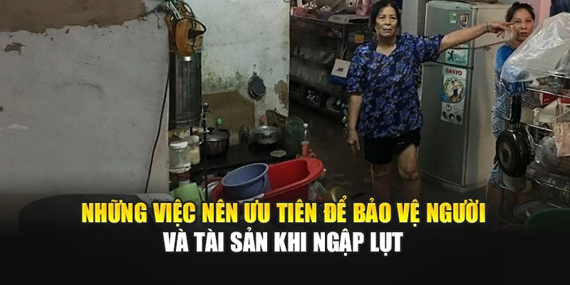 Những việc nên ưu tiên để bảo vệ người và tài sản khi ngập lụt
