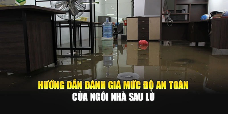 Hướng dẫn đánh giá mức độ an toàn của ngôi nhà sau lũ