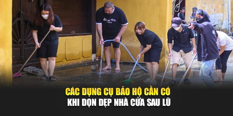 C&aacute;c dụng cụ bảo hộ cần c&oacute; khi dọn dẹp nh&agrave; cửa sau lũ