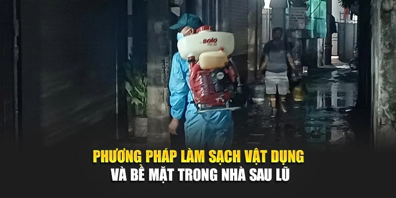 Phương ph&aacute;p l&agrave;m sạch vật dụng v&agrave; bề mặt trong nh&agrave; sau lũ
