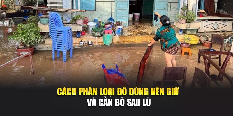 C&aacute;ch ph&acirc;n loại đồ d&ugrave;ng n&ecirc;n giữ v&agrave; cần bỏ sau lũ