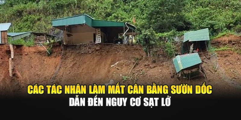 Các tác nhân làm mất cân bằng sườn dốc dẫn đến nguy cơ sạt lở