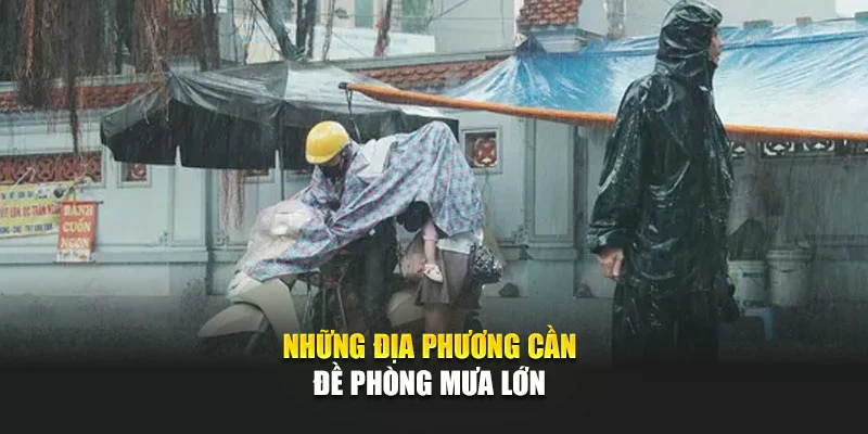 Những địa phương cần đề phòng mưa lớn