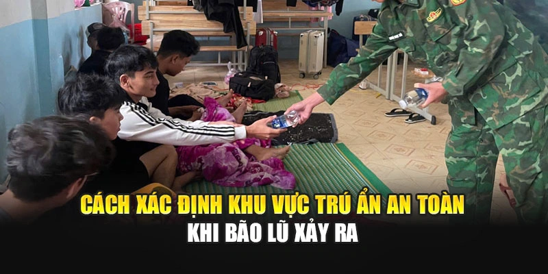 C&aacute;ch x&aacute;c định khu vực tr&uacute; ẩn an to&agrave;n khi b&atilde;o lũ xảy ra