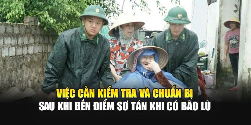 Việc cần kiểm tra v&agrave; chuẩn bị sau khi đến điểm sơ t&aacute;n khi c&oacute; b&atilde;o lũ
