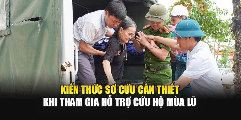 Kiến thức sơ cứu cần thiết khi tham gia hỗ trợ cứu hộ m&ugrave;a lũ