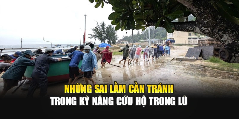 Những sai lầm cần tr&aacute;nh trong kỹ năng cứu hộ trong lũ