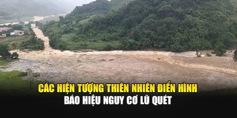 Các hiện tượng thiên nhiên điển hình báo hiệu nguy cơ lũ quét