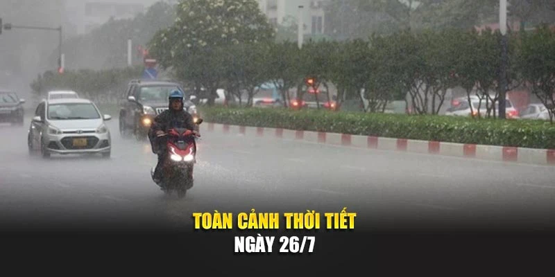 To&agrave;n cảnh thời tiết ng&agrave;y 26/7