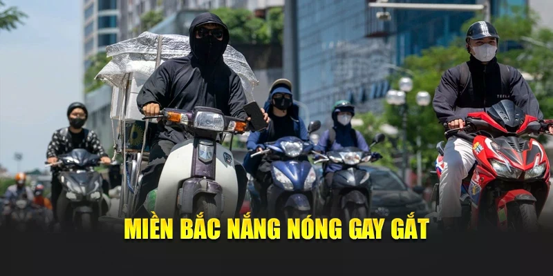 Miền Bắc nắng n&oacute;ng gay gắt