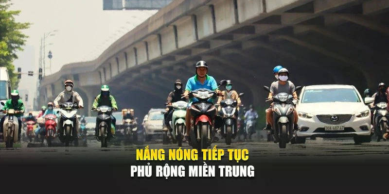 Nắng n&oacute;ng tiếp tục phủ rộng miền Trung