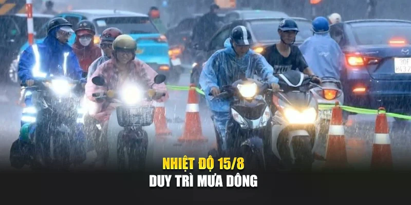 Nhiệt độ 15/8 duy tr&igrave; mưa d&ocirc;ng