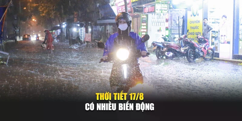 Thời tiết 17/8 có nhiều biến động