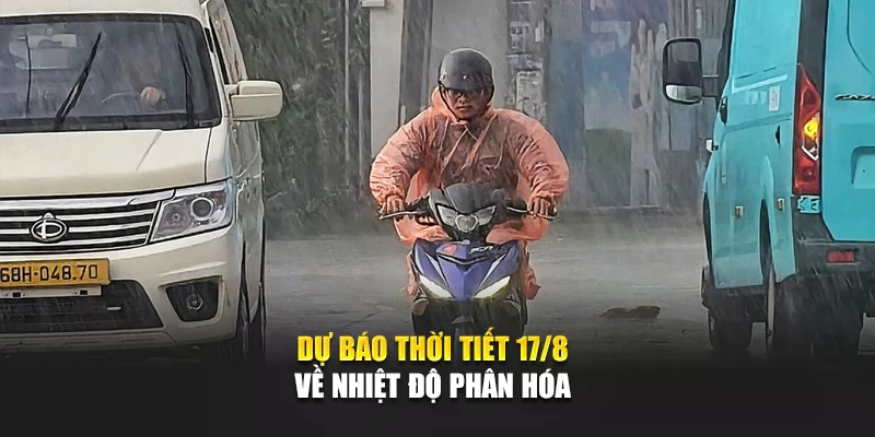 Dự báo thời tiết 17/8 về nhiệt độ phân hóa