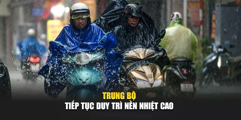 Trung Bộ tiếp tục duy trì nền nhiệt cao