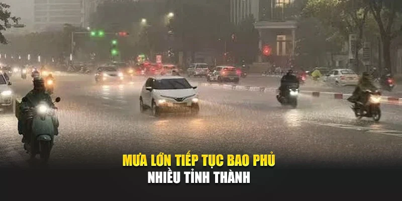 Mưa lớn tiếp tục bao phủ nhiều tỉnh th&agrave;nh