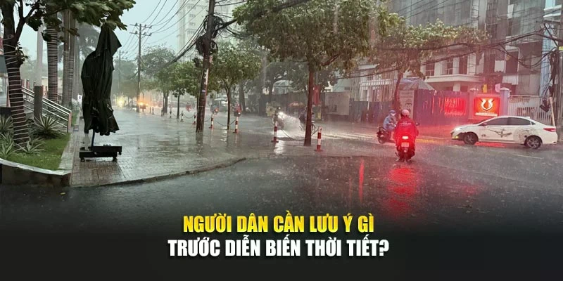 Người dân cần lưu ý gì trước diễn biến thời tiết?