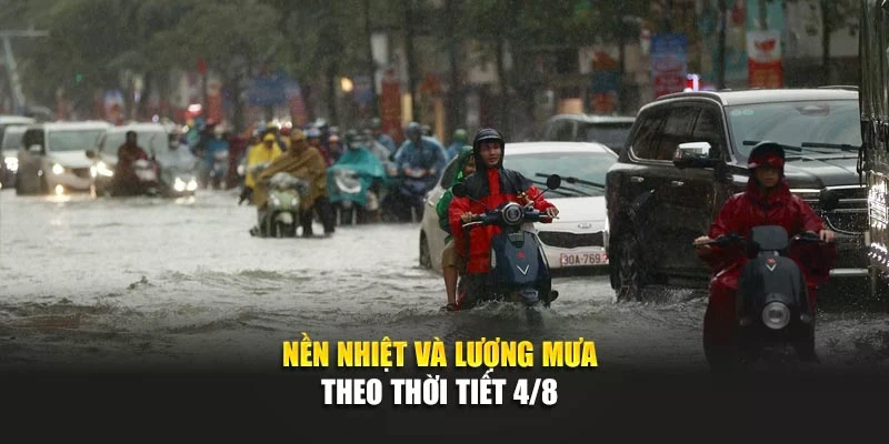 Nền nhiệt và lượng mưa theo thời tiết 4/8
