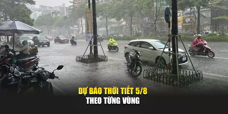 Dự báo thời tiết 5/8 theo từng vùng
