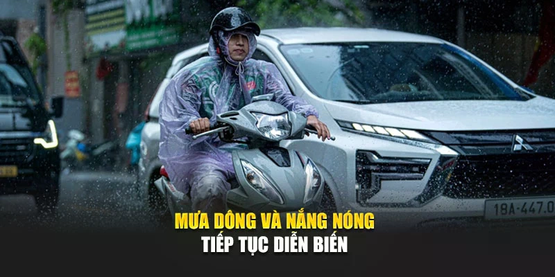 Mưa dông và nắng nóng tiếp tục diễn biến