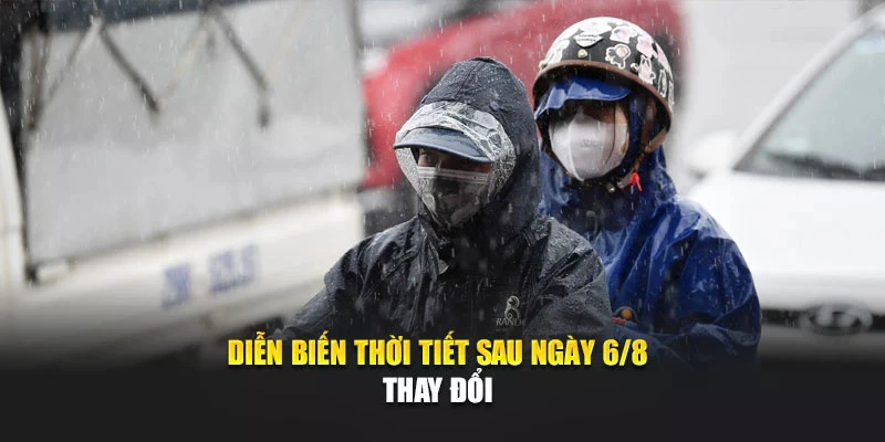 Diễn biến thời tiết sau ngày 6/8 thay đổi