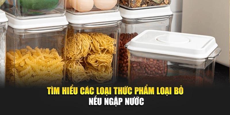 T&igrave;m hiểu c&aacute;c loại thực phẩm loại bỏ nếu ngập nước