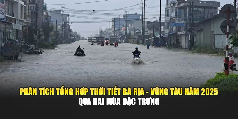 Ph&acirc;n t&iacute;ch tổng hợp thời tiết B&agrave; Rịa - Vũng T&agrave;u năm 2025 qua hai m&ugrave;a đặc trưng