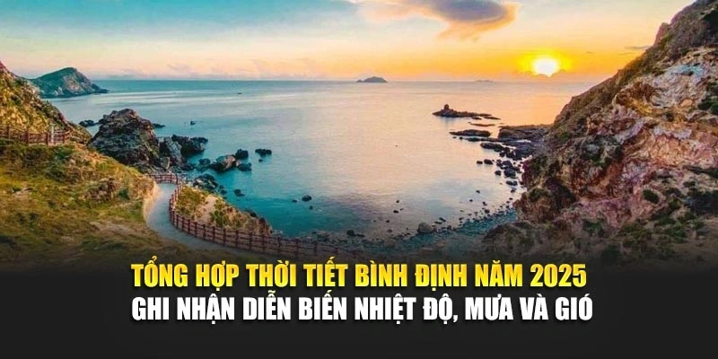 Tổng hợp thời tiết Bình Định năm 2025 ghi nhận diễn biến nhiệt độ, mưa và gió