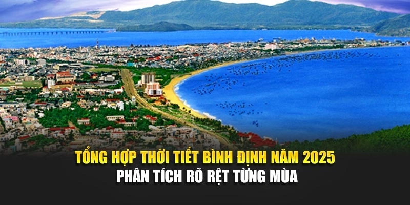 Tổng hợp thời tiết Bình Định năm 2025 phân tích rõ rệt từng mùa