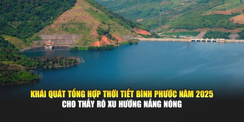 Khái quát tổng hợp thời tiết Bình Phước năm 2025 cho thấy rõ xu hướng nắng nóng