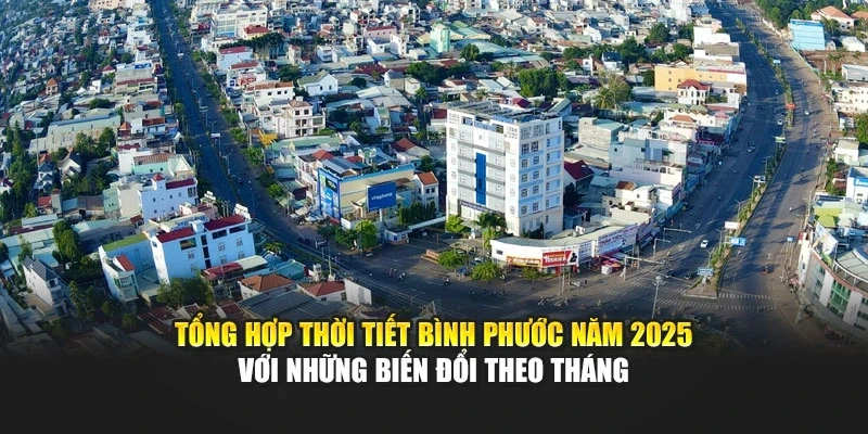 Tổng hợp thời tiết Bình Phước năm 2025 với những biến đổi theo tháng