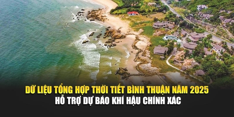 Dữ liệu tổng hợp thời tiết B&igrave;nh Thuận năm 2025 hỗ trợ dự b&aacute;o kh&iacute; hậu ch&iacute;nh x&aacute;c