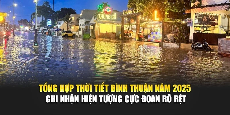 Tổng hợp thời tiết B&igrave;nh Thuận năm 2025 ghi nhận hiện tượng cực đoan r&otilde; rệt