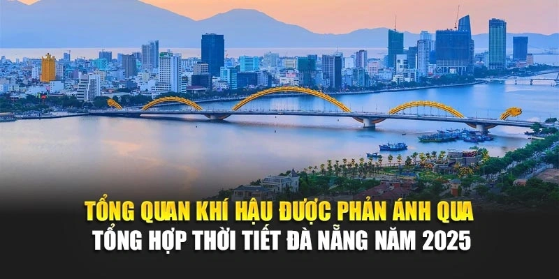 Tổng quan khí hậu được phản ánh qua tổng hợp thời tiết Đà Nẵng năm 2025