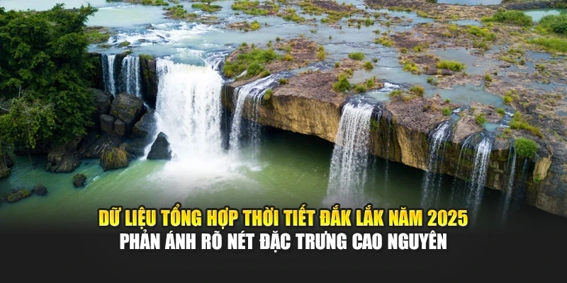 Dữ liệu tổng hợp thời tiết Đắk Lắk năm 2025 phản ánh rõ nét đặc trưng cao nguyên