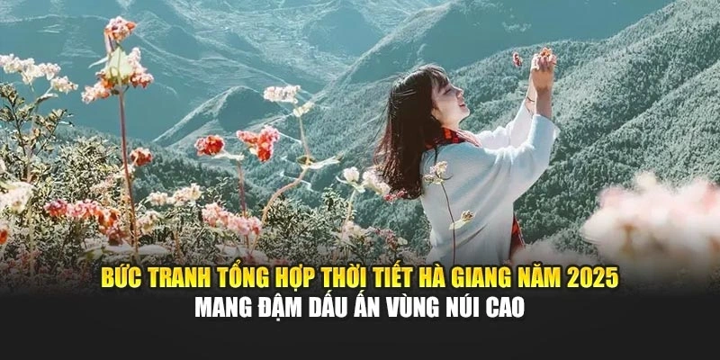 Bức tranh tổng hợp thời tiết Hà Giang năm 2025 mang đậm dấu ấn vùng núi cao