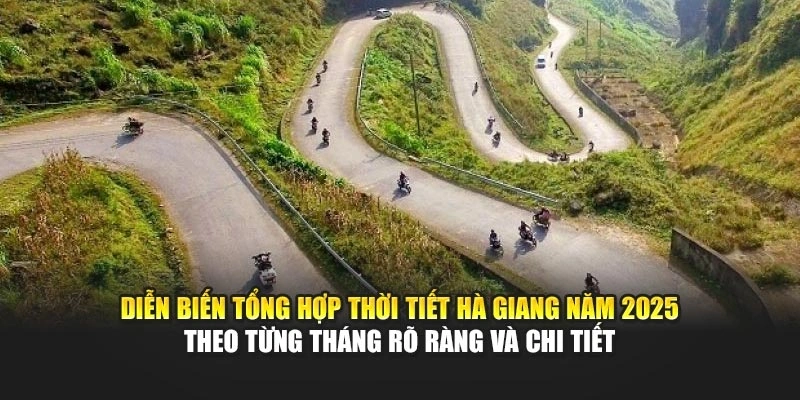 Diễn biến tổng hợp thời tiết Hà Giang năm 2025 theo từng tháng rõ ràng và chi tiết