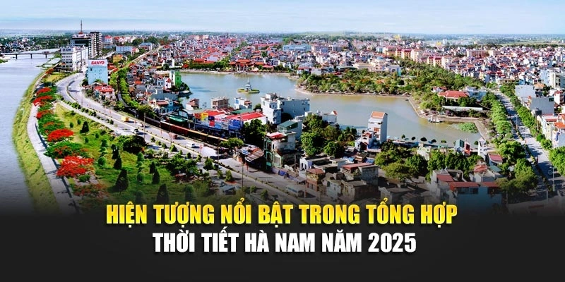 Hiện tượng nổi bật trong tổng hợp thời tiết Hà Nam năm 2025