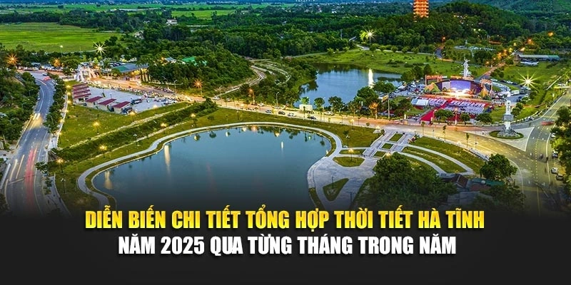 Diễn biến chi tiết tổng hợp thời tiết Hà Tĩnh năm 2025 qua từng tháng trong năm
