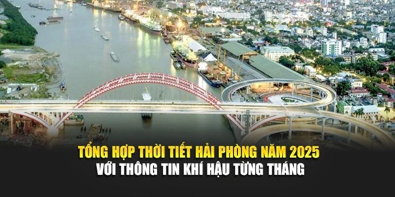 Tổng hợp thời tiết Hải Phòng năm 2025 với thông tin khí hậu từng tháng