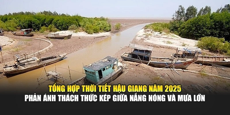 Tổng hợp thời tiết Hậu Giang năm 2025 phản &aacute;nh th&aacute;ch thức k&eacute;p giữa nắng n&oacute;ng v&agrave; mưa lớn