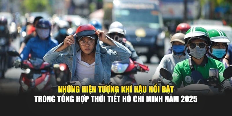 Những hiện tượng kh&iacute; hậu nổi bật trong tổng hợp thời tiết Hồ Ch&iacute; Minh năm 2025