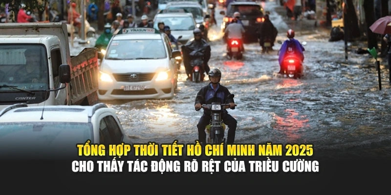 Tổng hợp thời tiết Hồ Ch&iacute; Minh năm 2025 cho thấy t&aacute;c động r&otilde; rệt của triều cường