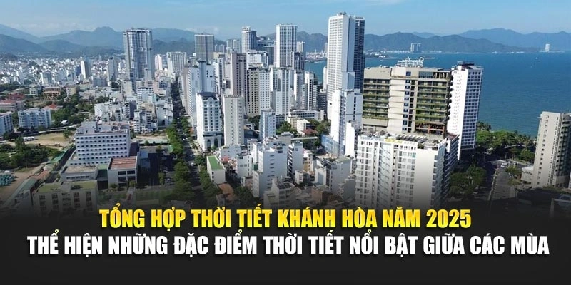 Tổng hợp thời tiết Khánh Hòa năm 2025 thể hiện những đặc điểm thời tiết nổi bật giữa các mùa
