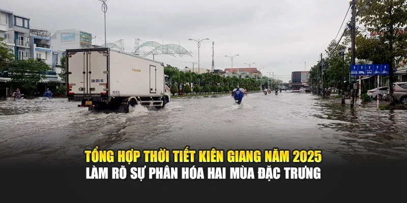 Tổng hợp thời tiết Ki&ecirc;n Giang năm 2025 l&agrave;m r&otilde; sự ph&acirc;n h&oacute;a hai m&ugrave;a đặc trưng
