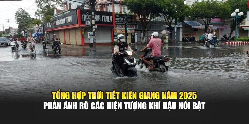 Tổng hợp thời tiết Ki&ecirc;n Giang năm 2025 phản &aacute;nh r&otilde; c&aacute;c hiện tượng kh&iacute; hậu nổi bật