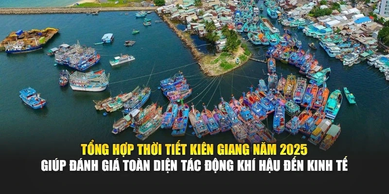 Tổng hợp thời tiết Ki&ecirc;n Giang năm 2025 gi&uacute;p đ&aacute;nh gi&aacute; to&agrave;n diện t&aacute;c động kh&iacute; hậu đến kinh tế